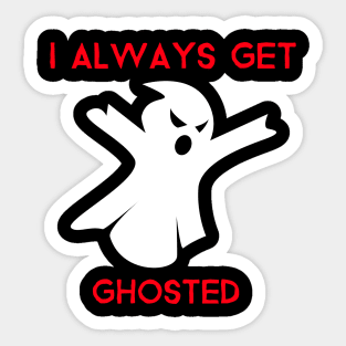 I ALWAYS GET GHOSTED Sticker